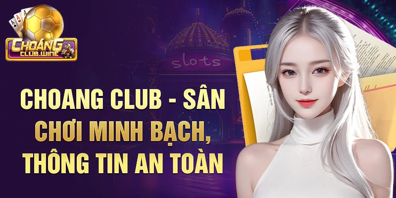 Choang club - Sân chơi minh bạch, thông tin an toàn