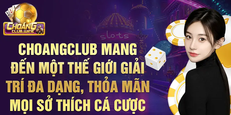 Choangclub mang đến một thế giới giải trí đa dạng, thỏa mãn mọi sở thích cá cược