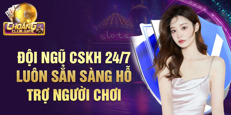 Đội ngũ CSKH 24/7 luôn sẳn sàng hỗ trợ người chơi