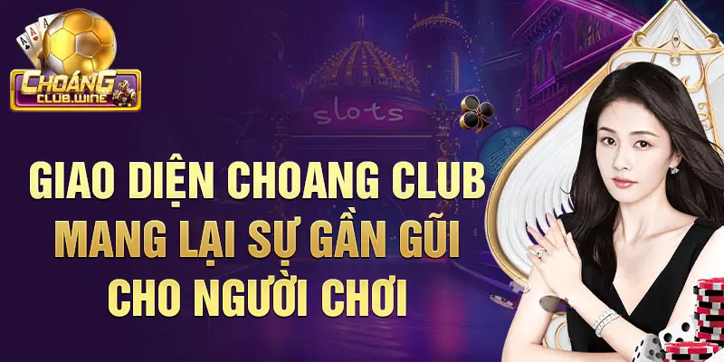 Giao diện Choangclub mang lại sự gần gũi cho người chơi