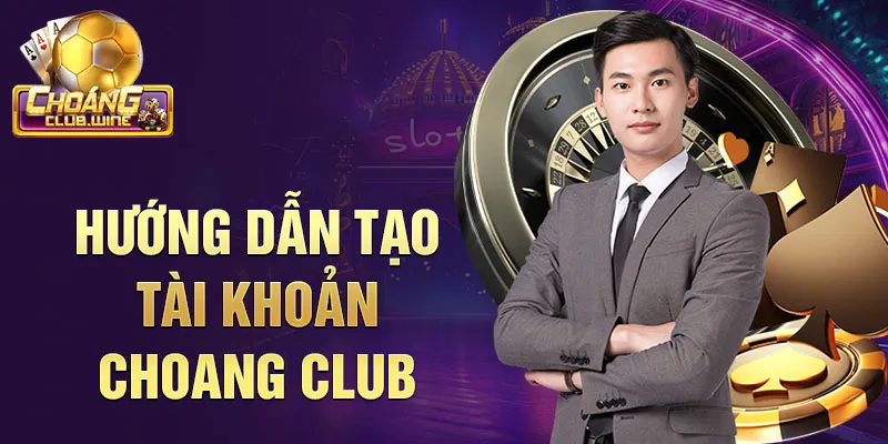 Hướng dẫn đăng nhập tài khoản choang club đơn giản