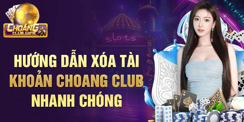 Hướng dẫn xóa tài khoản choangclub nhanh chóng