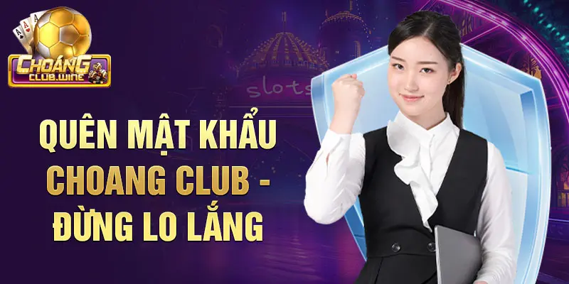 Quên mật khẩu choang club - Đừng lo lắng