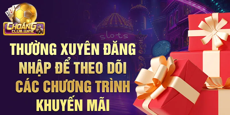 Thường xuyên đăng nhập để theo dõi các chương trình khuyến mãi