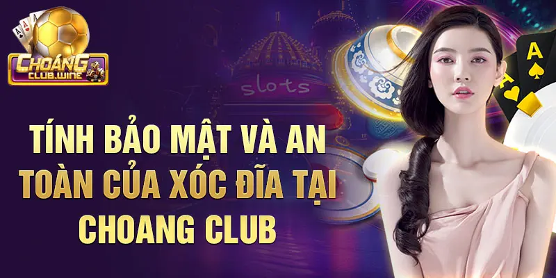 Tính bảo mật và an toàn của Xóc đĩa tại Choang Club