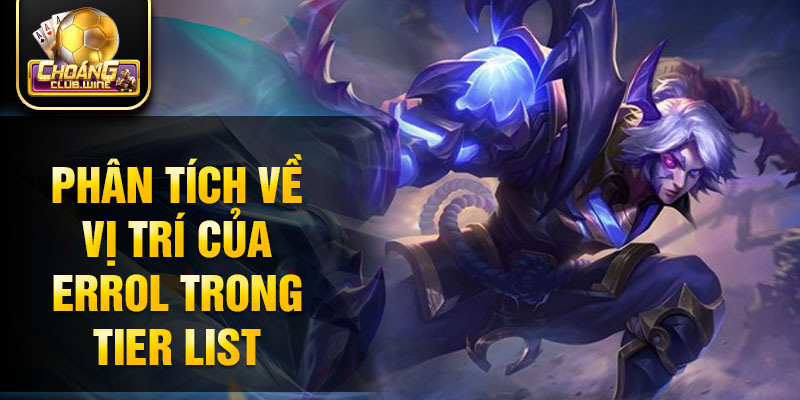 Phân tích về vị trí của errol trong tier list