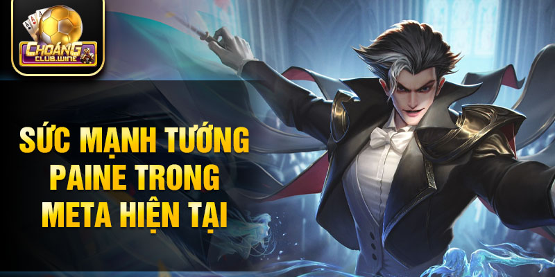 Sức mạnh tướng Paine trong meta hiện tại